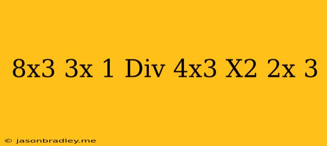 $(8x^3-3x+1) Div(4x^3+x^2-2x-3)=$