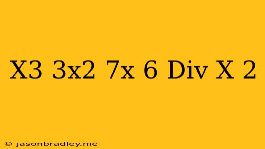 $(x^3-3x^2-7x+6) Div(x-2)=$