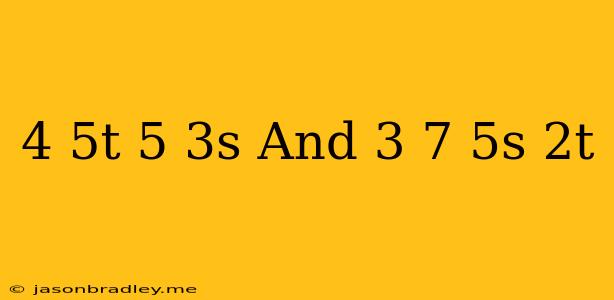 (–4/5t + 5/3s) And (–3 – 7/5s + 2t)