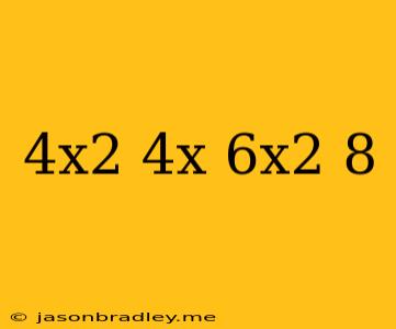 (−4x2+4x)+(−6x2−8)