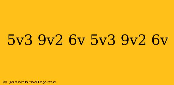 (−5v3−9v2+6v)−(−5v3+9v2−6v)