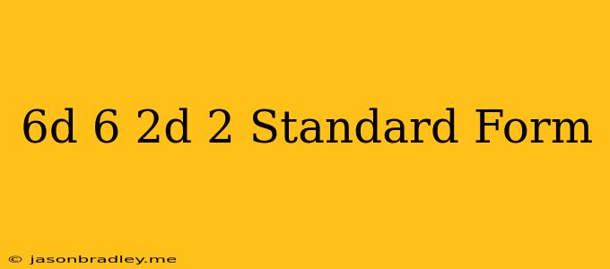 (−6d+6)(2d−2) Standard Form