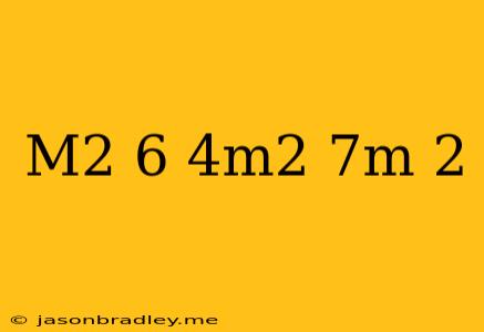 (−m2+6)+(−4m2+7m+2)