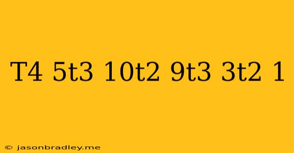 (−t4−5t3−10t2)+(9t3+3t2−1)