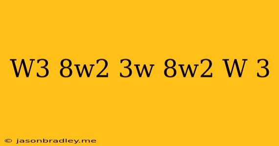 (−w3+8w2−3w)+(−8w2+w+3)