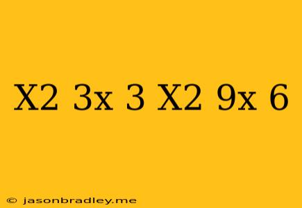 (−x2−3x+3)−(−x2−9x+6)