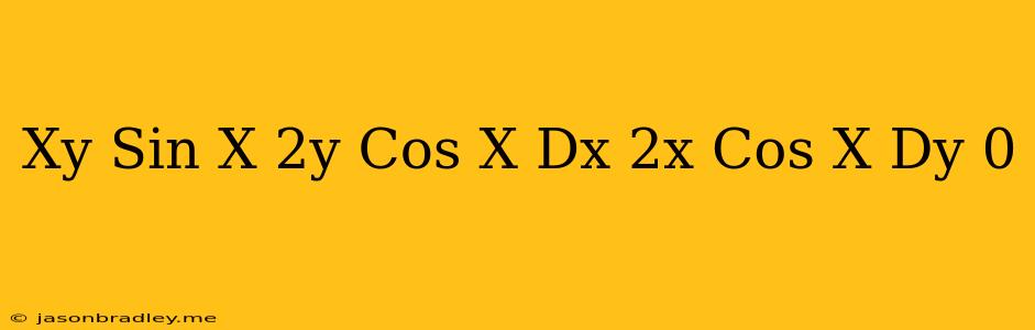 (−xy Sin(x) + 2y Cos(x)) Dx + 2x Cos(x) Dy = 0