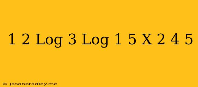 ((1)/(2))^(log_(3)log_(1/5)(x^(2)-(4)/(5))