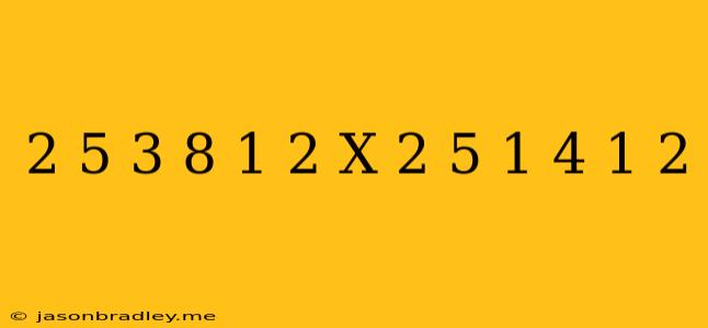 ((2/5)3/8)^1/2 X((2/5)^1/4)^1/2