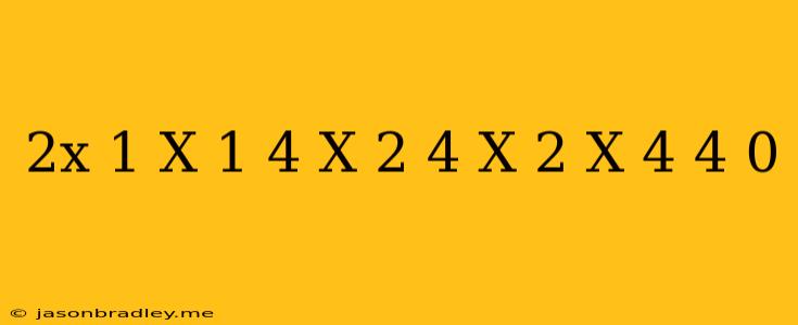 ((2x-1)(x-1)^(4)(x-2)^(4))/((x-2)(x-4)^(4)) =0