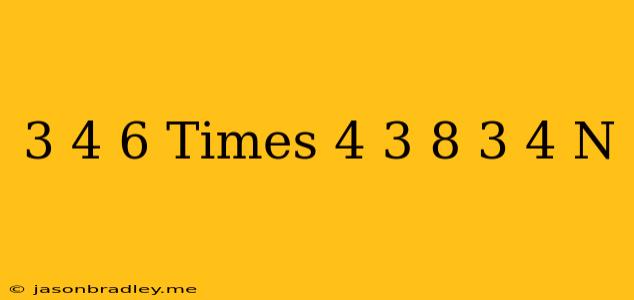 ((3)/(4))^(-6)times((4)/(3))^(-8)=((3)/(4))^(n)