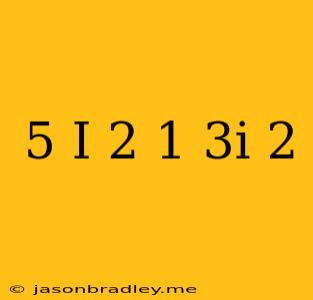 ((5-i)-2(1-3i))^2