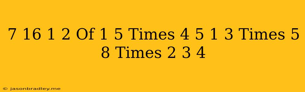 ((7)/(16)- (1)/(2) Of (1)/(5))times(4)/(5)-(1)/(3)times(5)/(8)times 2(3)/(4)