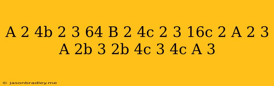 ((a^(2)-4b^(2))^(3)+64(b^(2)-4c^(2))^(3)+(16c^(2)-a^(2))^(3))/((a-2b)^(3)+(2b-4c)^(3)+(4c-a)^(3))