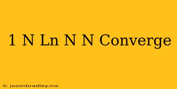 (-1)^n Ln(n)/n Converge