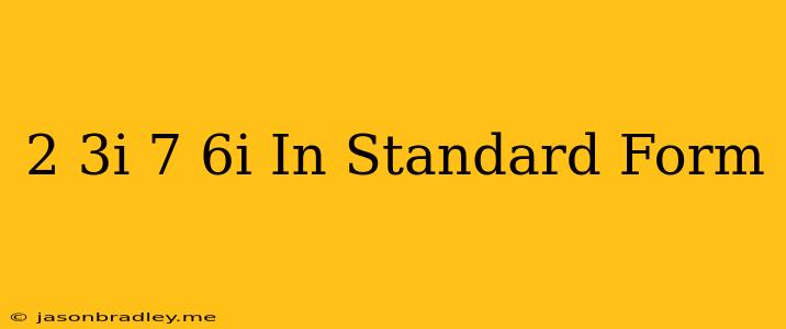 (-2+3i)+(7-6i) In Standard Form