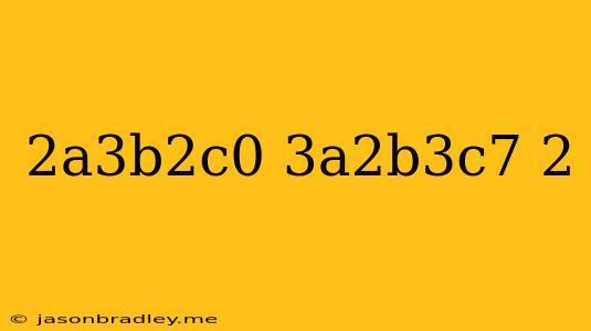 (-2a^3b^2c^0/3a^2b^3c^7)^-2