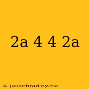 (-2a-4)-(4-2a)