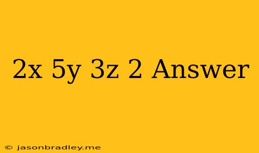 (-2x+5y-3z)2 Answer