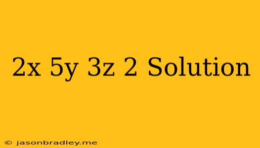 (-2x+5y-3z)2 Solution