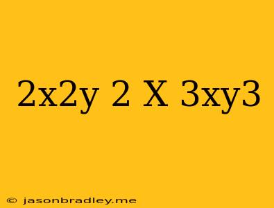 (-2x^2y)^2 X (-3xy^3)