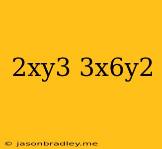 (-2xy^3)(3x^6y^2)