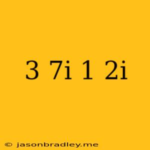 (-3+7i)(1-2i)