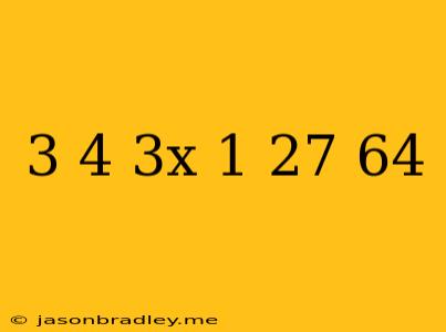 (-3/4)^3x-1=-27/64