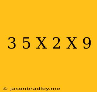 (-3 5)x(-2)x 9