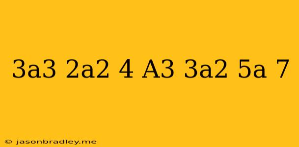 (-3a^3+2a^2-4)+(a^3-3a^2-5a+7)