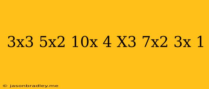 (-3x^3+5x^2+10x+4)-(x^3+7x^2-3x+1)