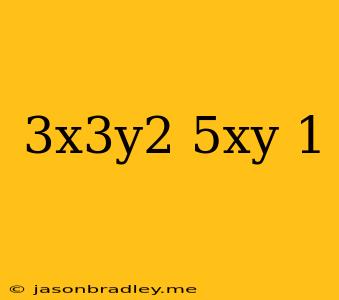 (-3x^3y^2)(5xy^-1)