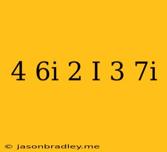 (-4+6i)(2-i)(3+7i)