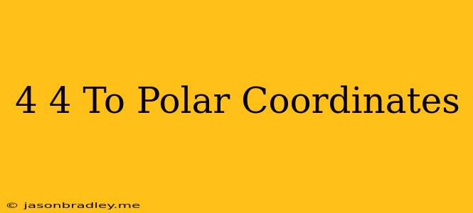 (-4 4) To Polar Coordinates