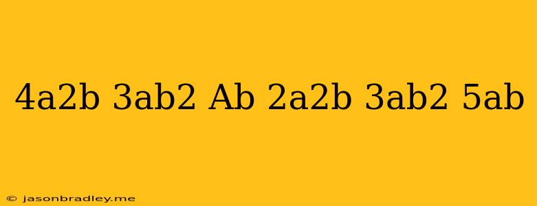 (-4a^2b+3ab^2+ab)-(2a^2b-3ab^2-5ab)