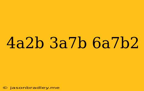 (-4a^2b)(-3a^7b)/6a^7b^2