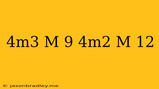 (-4m^3-m+9)-(4m^2+m-12)