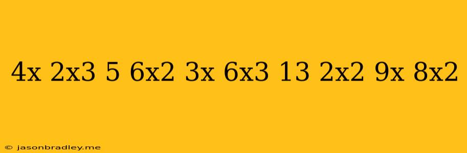 (-4x+2x^3-5)+(6x^2-3x+6x^3)+(13-2x^2+9x-8x^2)