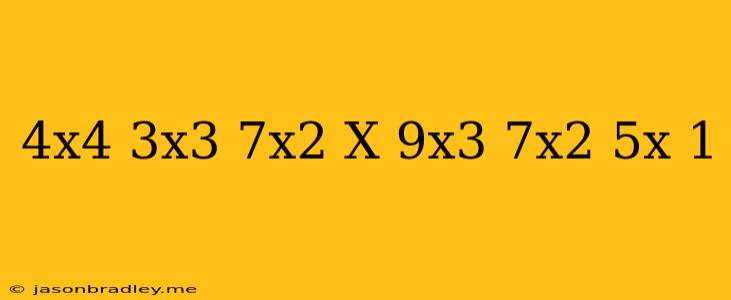 (-4x^4+3x^3-7x^2-x)+(-9x^3+7x^2-5x-1)