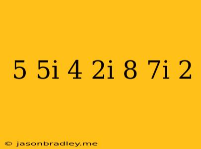 (-5+5i)-(4-2i)+(-8-7i)^2