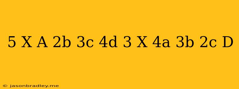 (-5)x(a-2b+3c-4d)-(-3)x(4a-3b+2c-d)