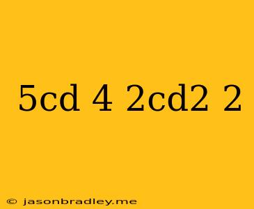 (-5cd-4)(2cd2)2