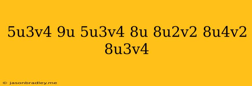 (-5u^3v^4+9u)+(-5u^3v^4-8u+8u^2v^2)+(-8u^4v^2+8u^3v^4)