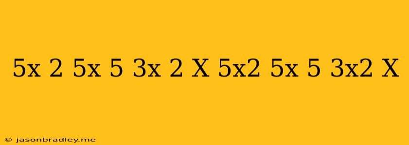 (-5x^ 2 +5x-5)-(3x^ 2 +x)(−5x2+5x−5)−(3x2+x)