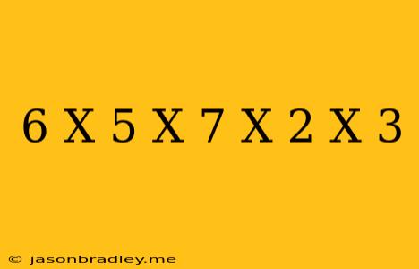 (-6)x(-5)x(-7)x(-2)x(-3)