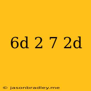 (-6d+2)-(7+2d)