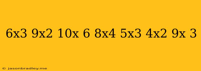 (-6x^3-9x^2-10x+6)+(8x^4-5x^3+4x^2+9x+3)