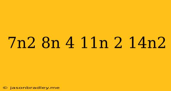 (-7n^2+8n-4)-(-11n+2-14n^2)