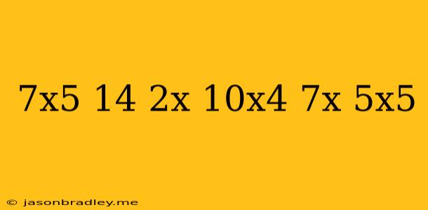 (-7x^5+14-2x)+(10x^4+7x+5x^5)