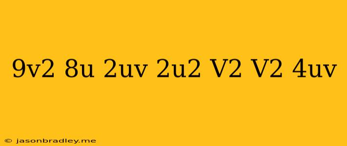 (-9v^2-8u)+(-2uv-2u^2+v^2)+(-v^2+4uv)